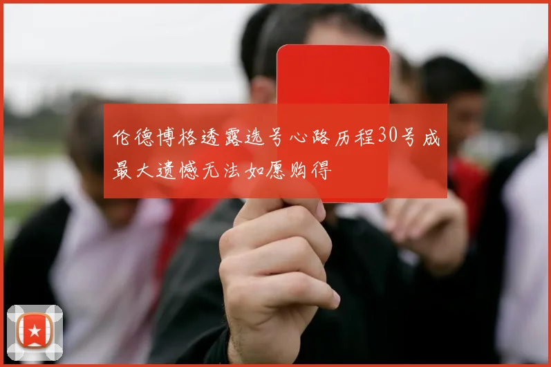 伦德博格透露选号心路历程30号成最大遗憾无法如愿购得